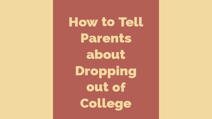 how to tell parents about dropping out of college