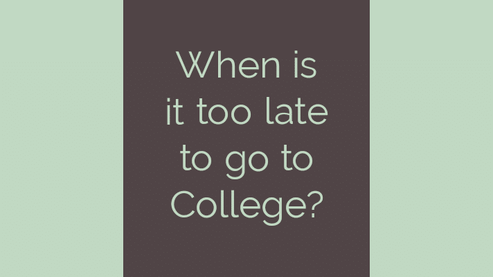 when is it too late to go to college