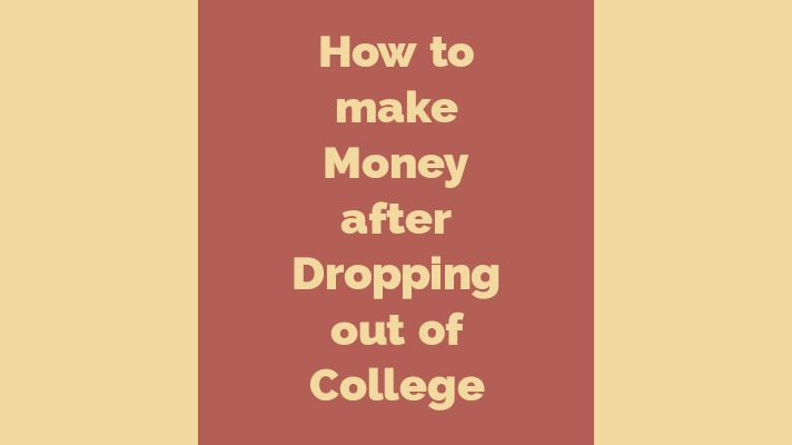 How to make money after dropping out of college