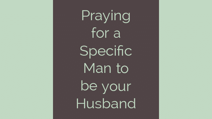 Praying for a specific man to be your husband