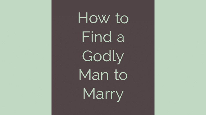 How to find a godly man to marry