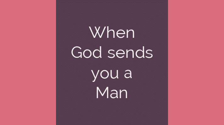 When God sends you a man