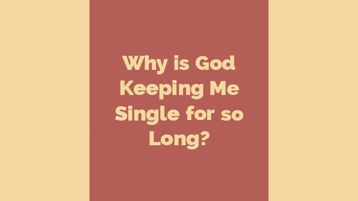 Why is God keeping me single for so long?