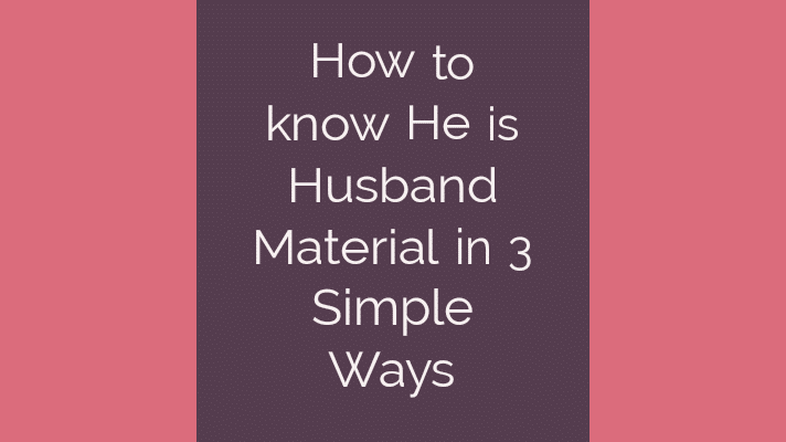 How to know he is husband material in 3 simple ways