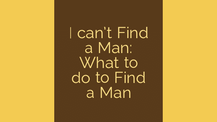 I can't find a man