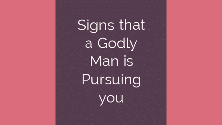 Signs that a godly man is pursuing you