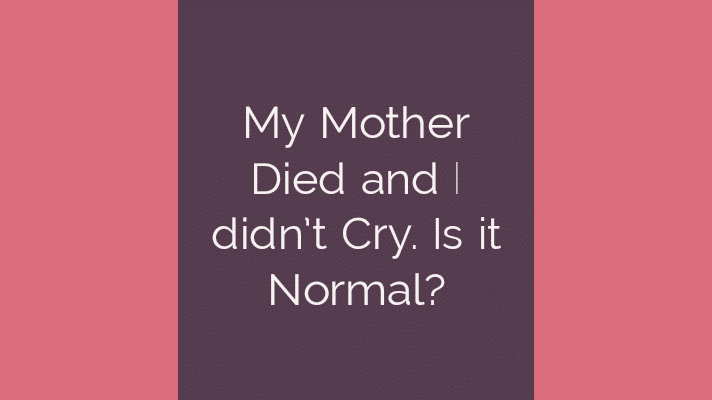 My mother died and I didn't cry
