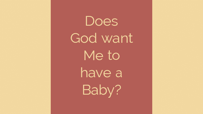 Does God want me to have a baby?