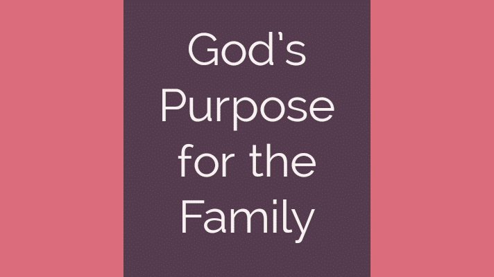God's purpose for the family