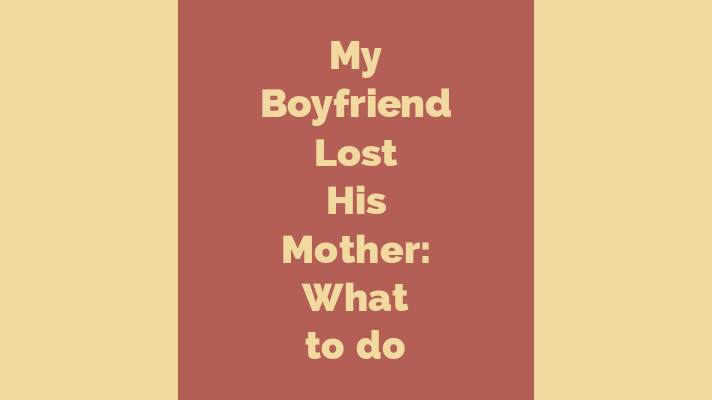 My boyfriend lost his mother