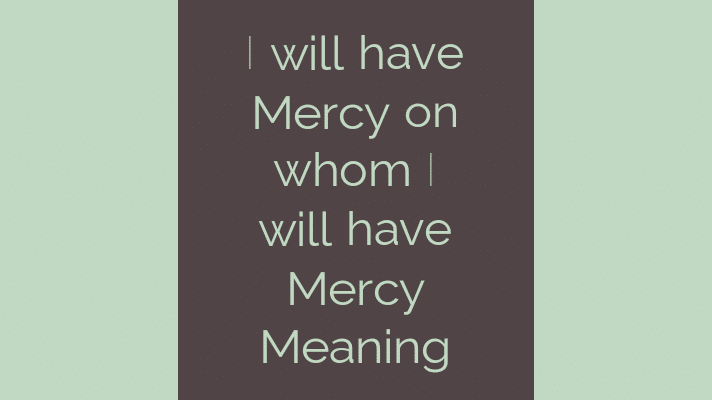 I will have mercy on whom I will have mercy meaning