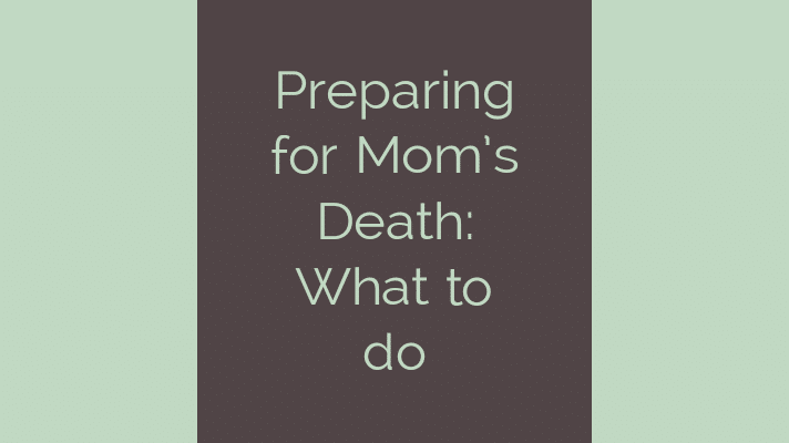 Preparing for Mom's Death