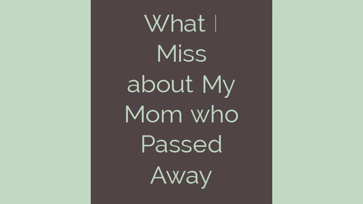 What I miss about my Mom who passed away