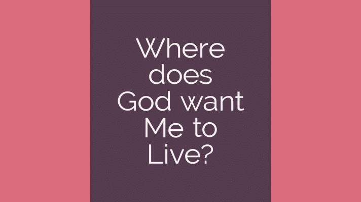 Where does God want me to live