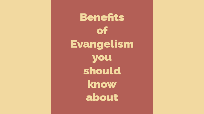 Benefits of evangelism you should know about