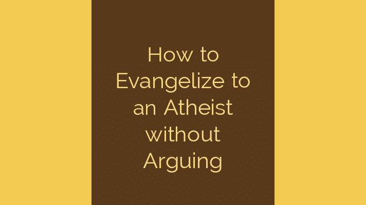 how to evangelize to an atheist without arguing