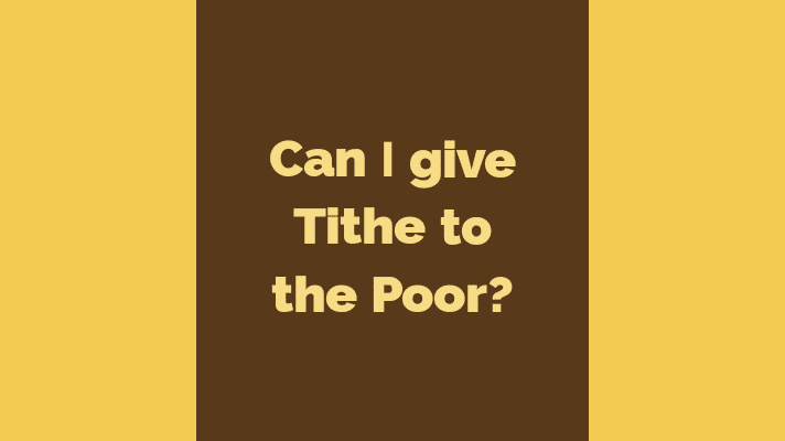 Can I give tithe to the poor?
