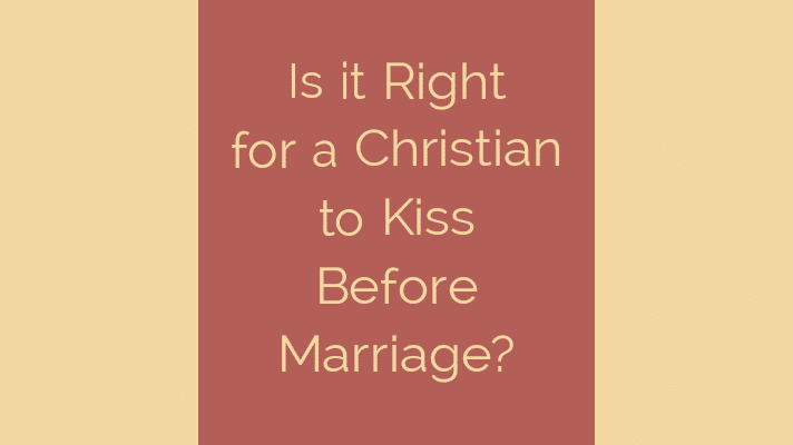 Is it right for a Christian to kiss before marriage?