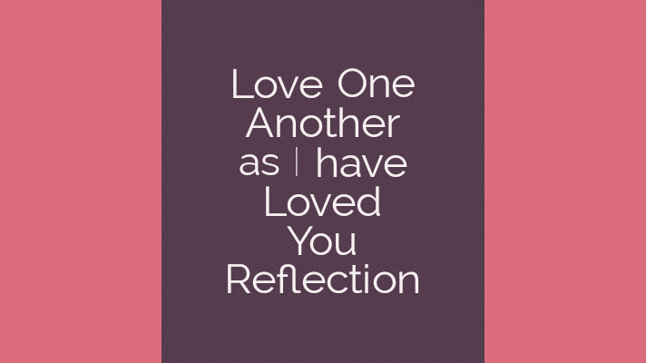 Love one another as I have loved you reflection