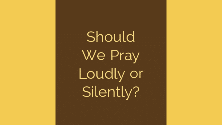 Should we pray loudly or silently?