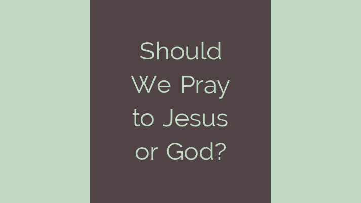 Should we pray to Jesus or God?