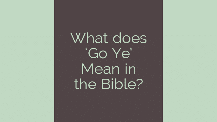 What does go ye mean in the Bible?