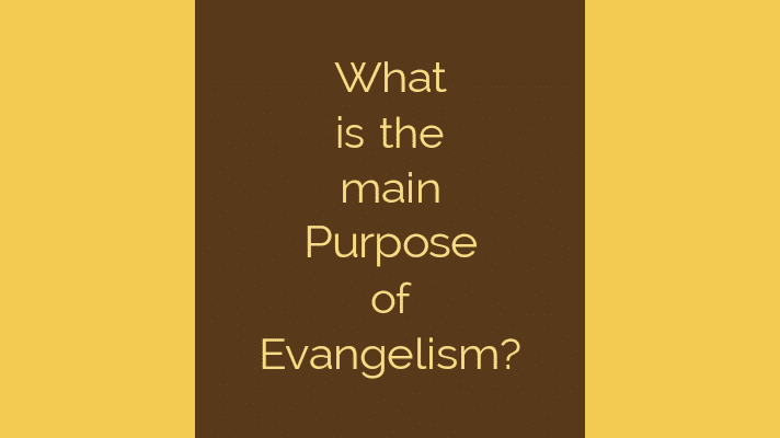 What is the main purpose of evangelism?