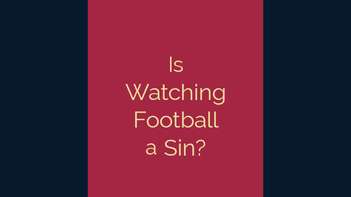 Is watching football a sin?