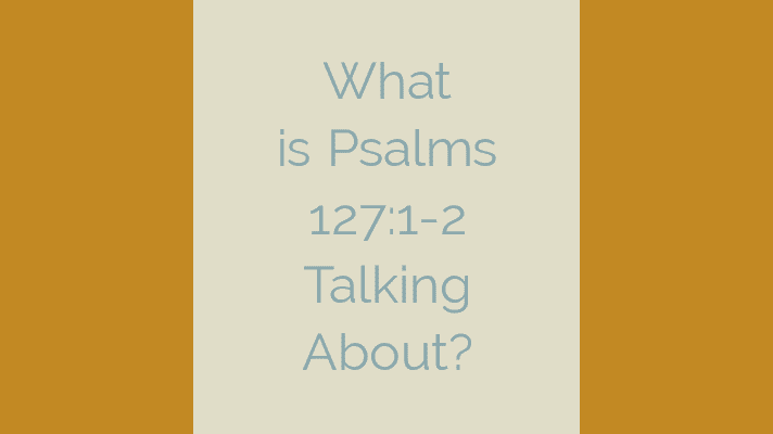 What is psalms 127:1-2 talking about?