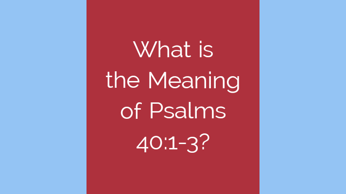 What is the meaning of psalms 40:1-3?